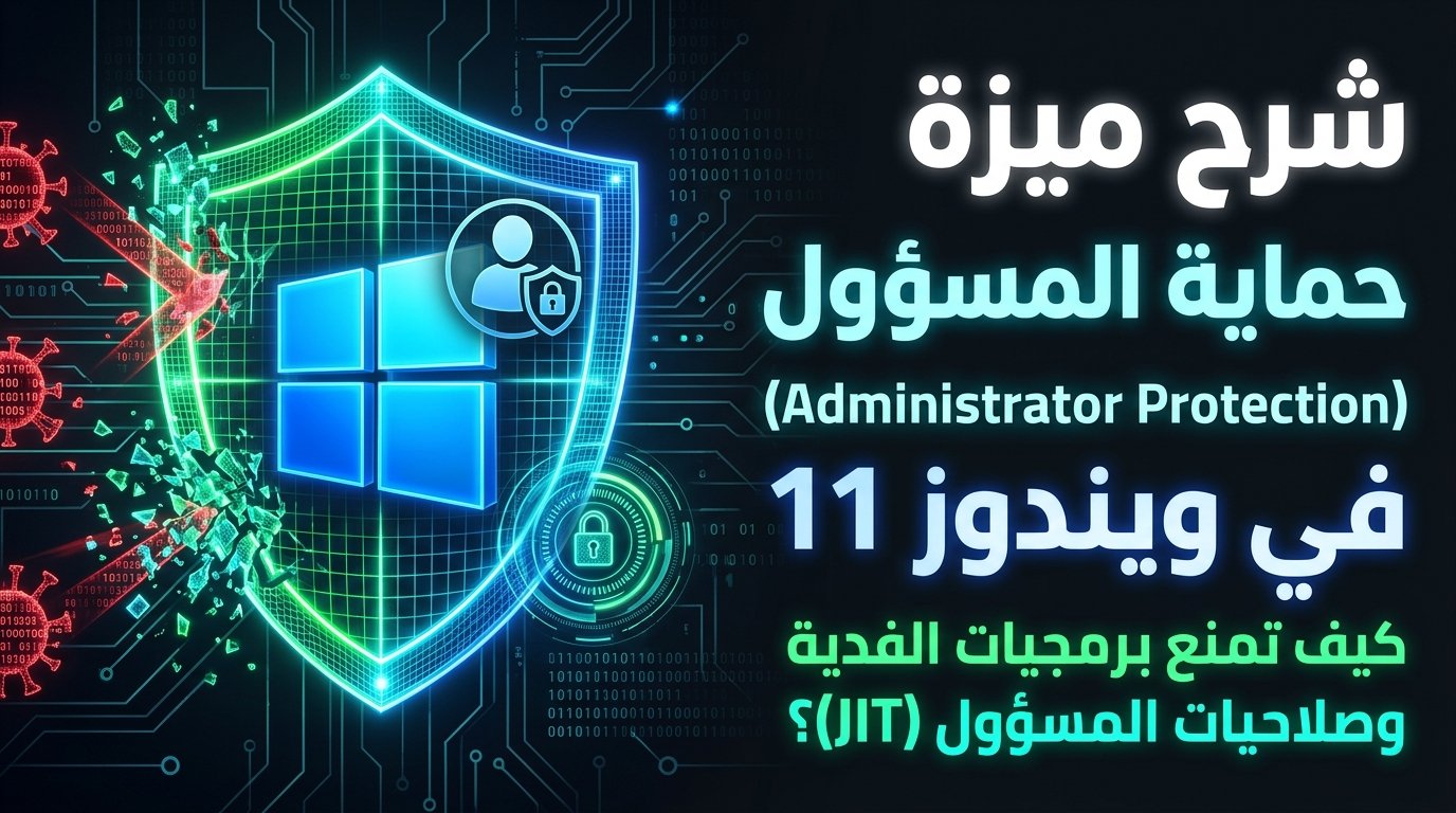 شرح ميزة Administrator Protection في ويندوز 11 لحماية المسؤول